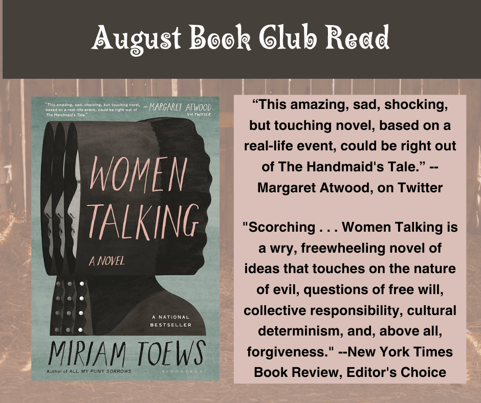 August Book Glue Read "This amsting, sed, shocking, but touching novel. - MARGARET ATWOOD based on a coal-life event, could be right out of The Handmaid's Tale." VIA TWITTER WOMEN TALKING A NOVEL A NATIONAL BESTSELLER MIRIAM TOEWS Author of ALL MY PUNY SORROWS "This amazing, sad, shocking, but touching novel, based on a real-life event, could be right out of The Handmaid's Tale." --Margaret Atwood, on Twitter "Scorching ... Women Talking is a wry, freewheeling novel of ideas that touches on the nature of evil, questions of free will, collective responsibility, cultural determinism, and, above all, forgiveness." --New York Times Book Review, Editor's Choice